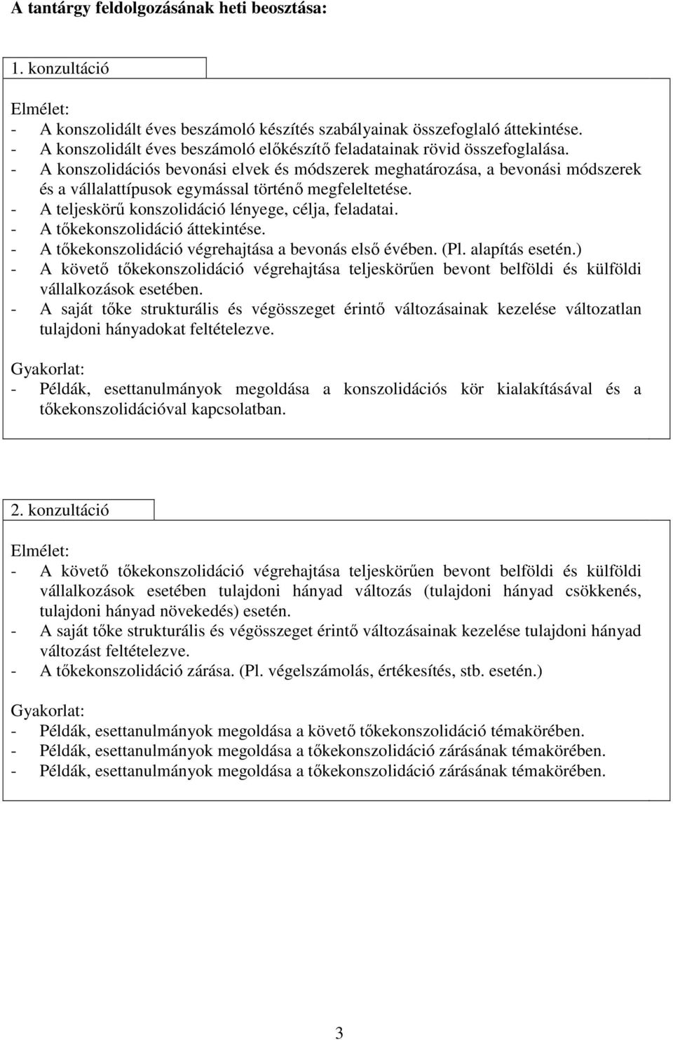 - A konszolidációs bevonási elvek és módszerek meghatározása, a bevonási módszerek és a vállalattípusok egymással történő megfeleltetése. - A teljeskörű konszolidáció lényege, célja, feladatai.