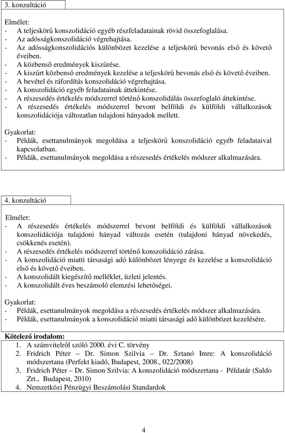 - A kiszűrt közbenső eredmények kezelése a teljeskörű bevonás első és követő éveiben. - A bevétel és ráfordítás konszolidáció végrehajtása. - A konszolidáció egyéb feladatainak áttekintése.