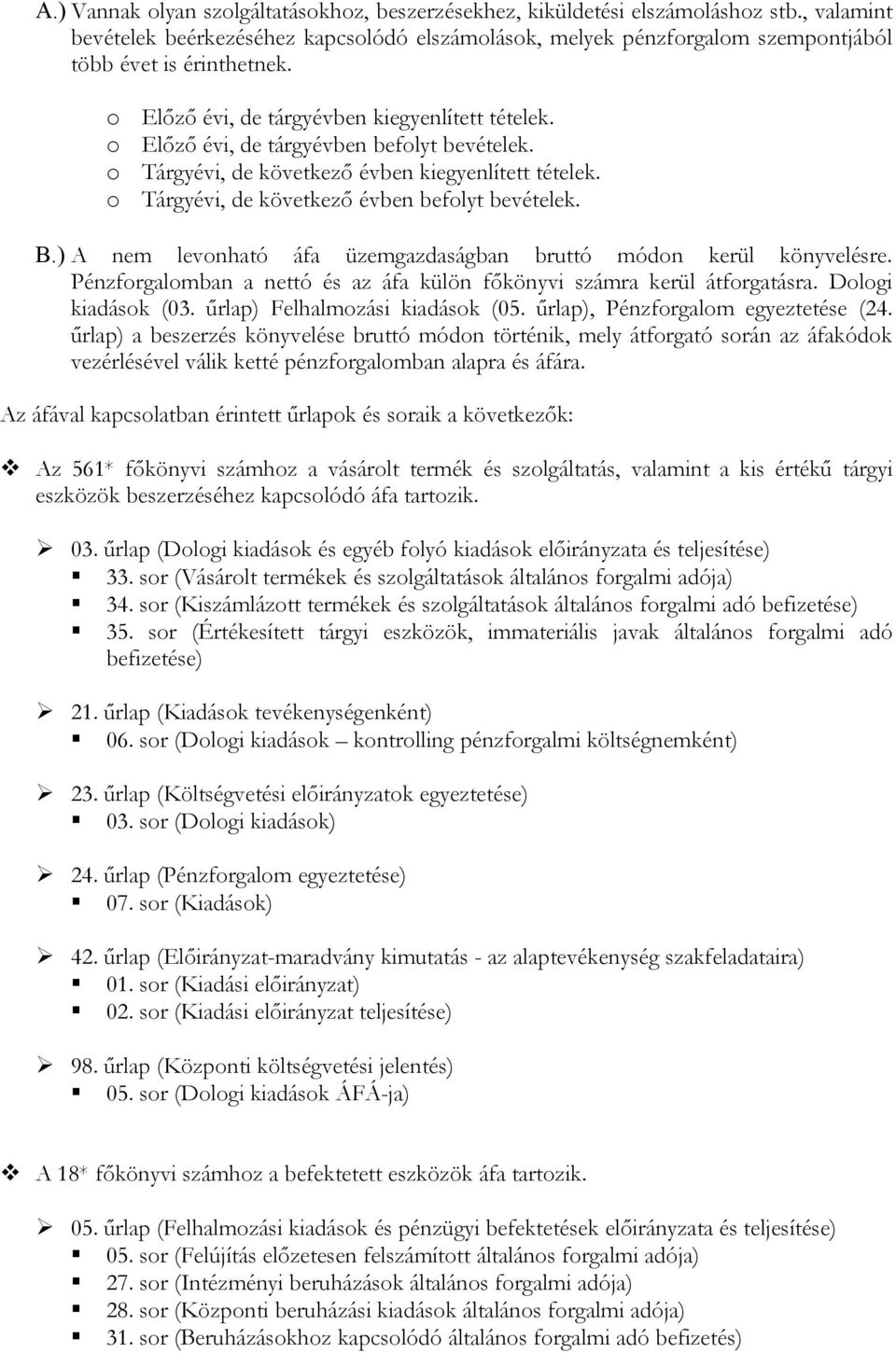 Előző évi, de tárgyévben befolyt bevételek. Tárgyévi, de következő évben kiegyenlített tételek. Tárgyévi, de következő évben befolyt bevételek. B.