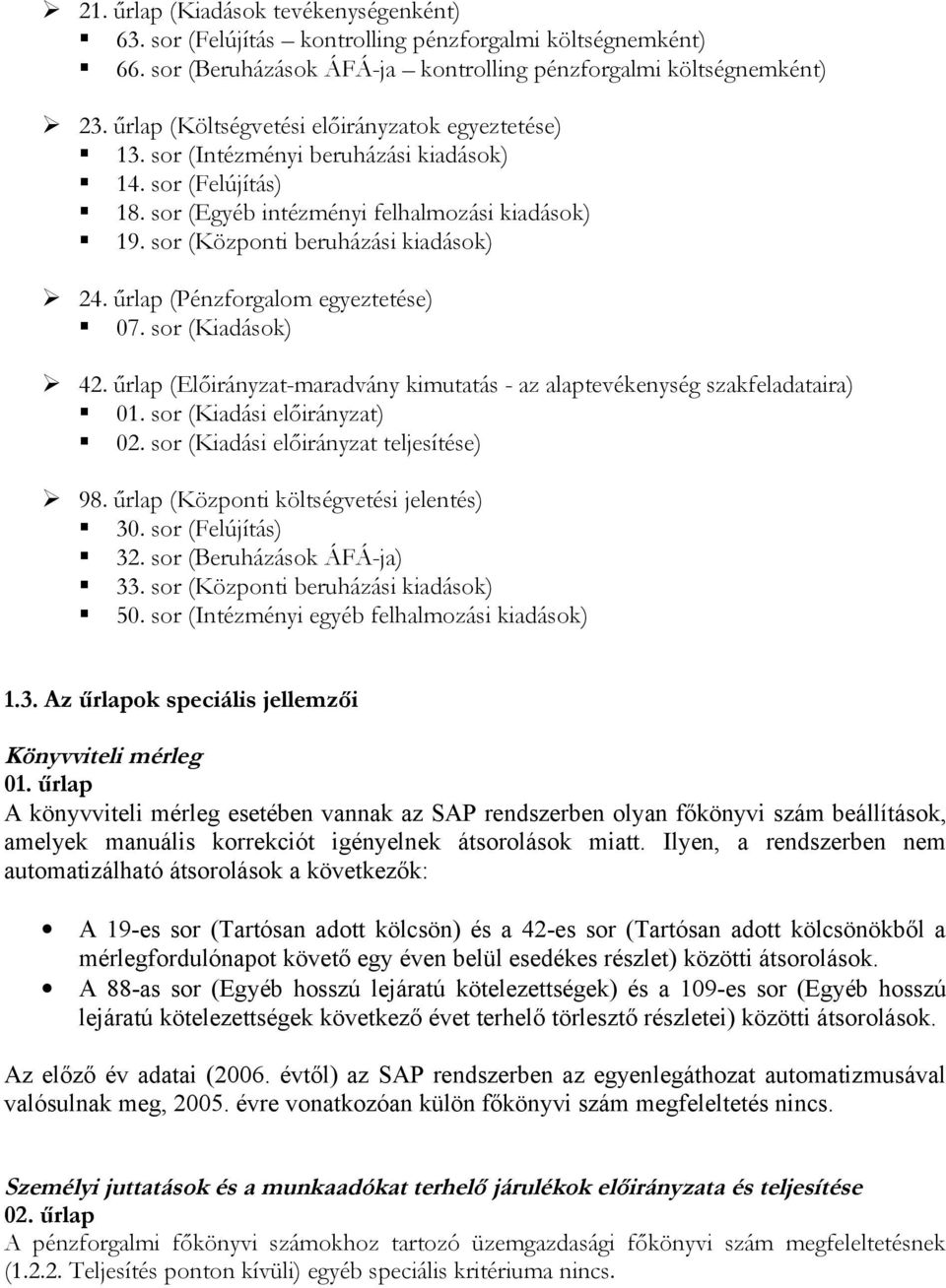 űrlap (Pénzforgalom egyeztetése) 07. sor (Kiadások) 42. űrlap (Előirányzat-maradvány kimutatás - az alaptevékenység szakfeladataira) 01. sor (Kiadási előirányzat) 02.