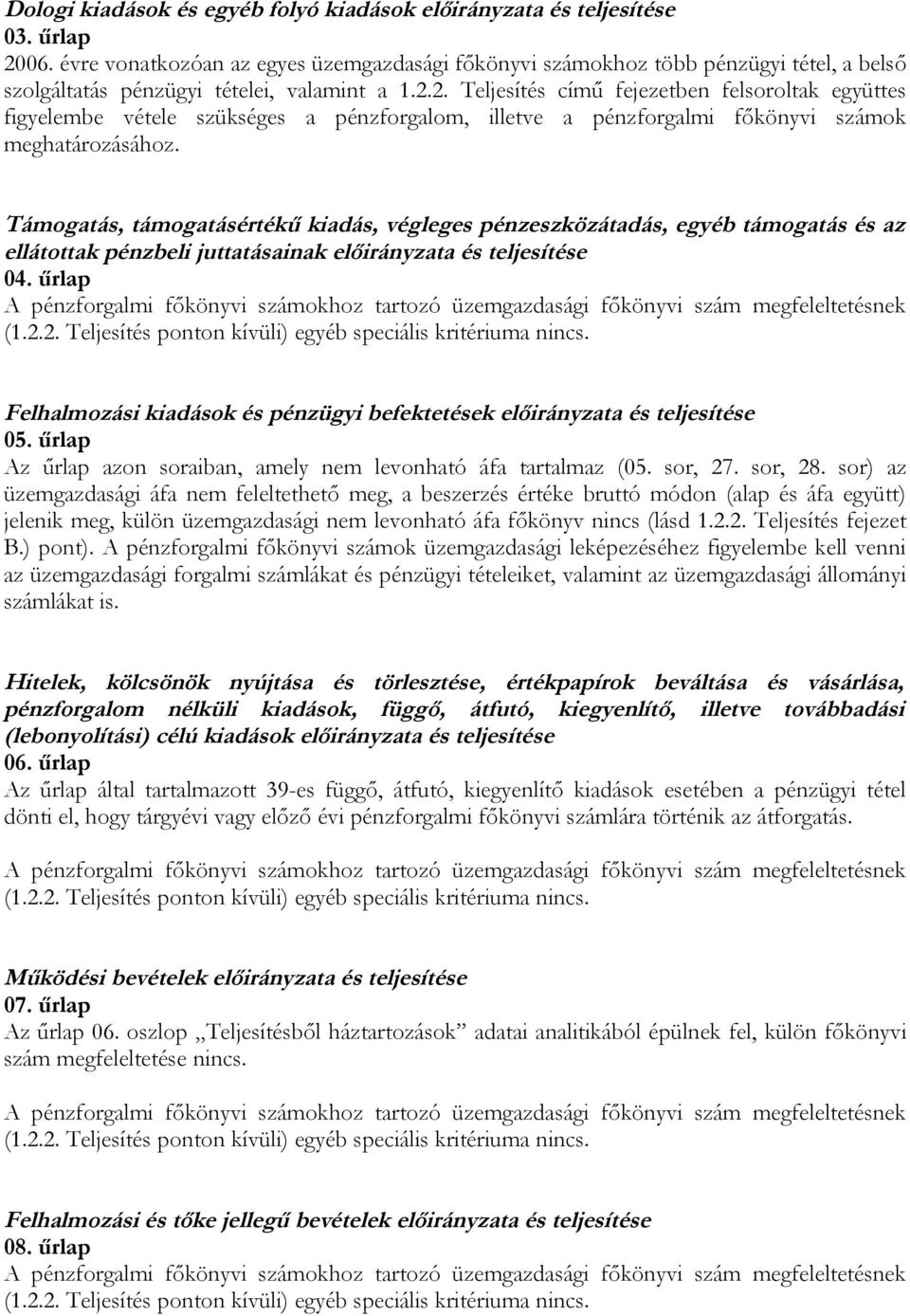 2. Teljesítés című fejezetben felsoroltak együttes figyelembe vétele szükséges a pénzforgalom, illetve a pénzforgalmi főkönyvi számok meghatározásához.