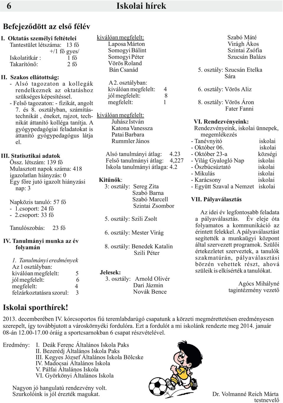 Szakos ellátottság: A 2. osztályban: - Alsó tagozaton a kollegák kiválóan megfelelt: rendelkeznek az oktatáshoz jól megfelelt: szükséges képesítéssel.