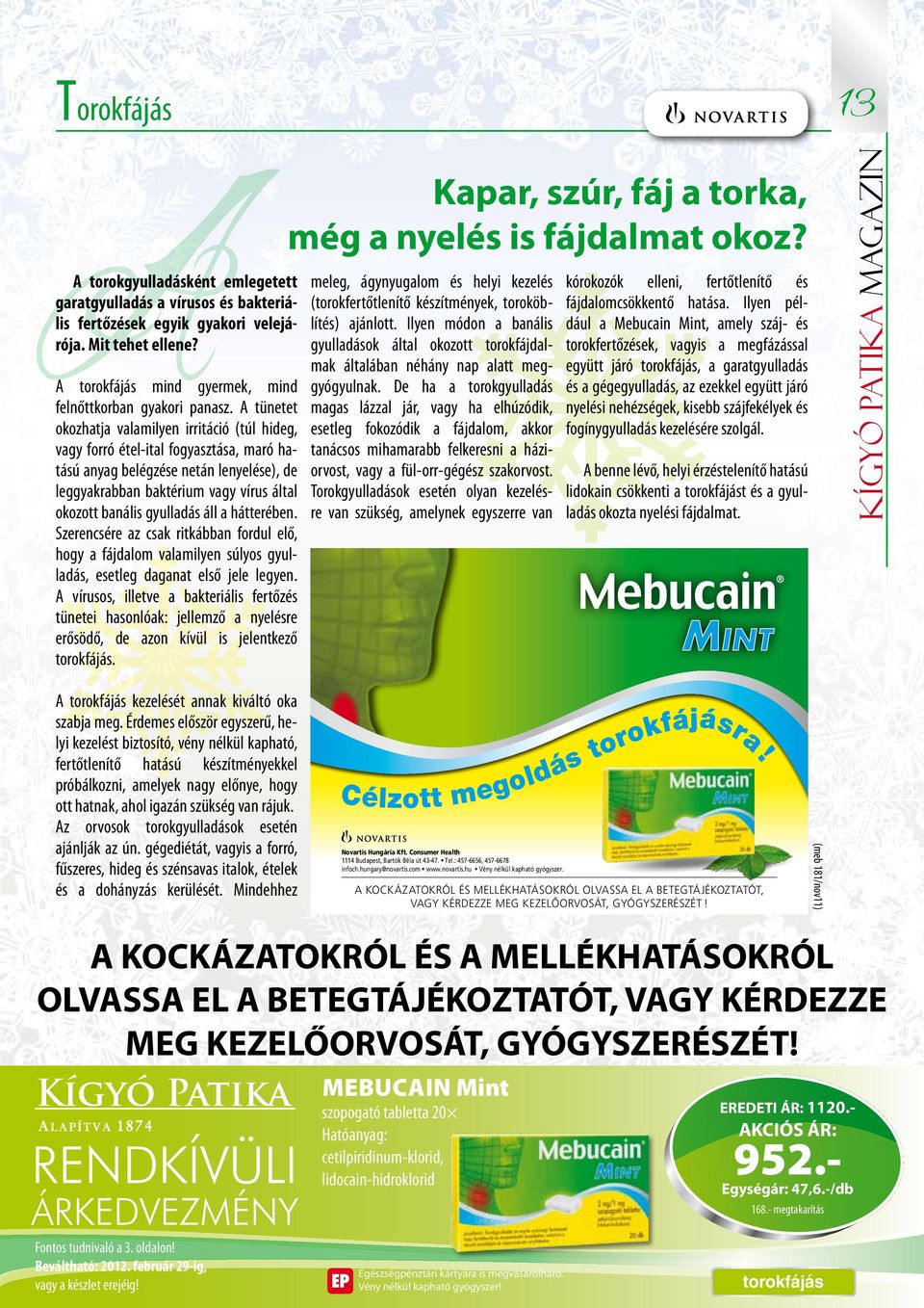 gyulladás áll a hátterében. Szerencsére az csak ritkábban fordul elő, hogy a fájdalom valamilyen súlyos gyulladás, esetleg daganat első jele legyen.