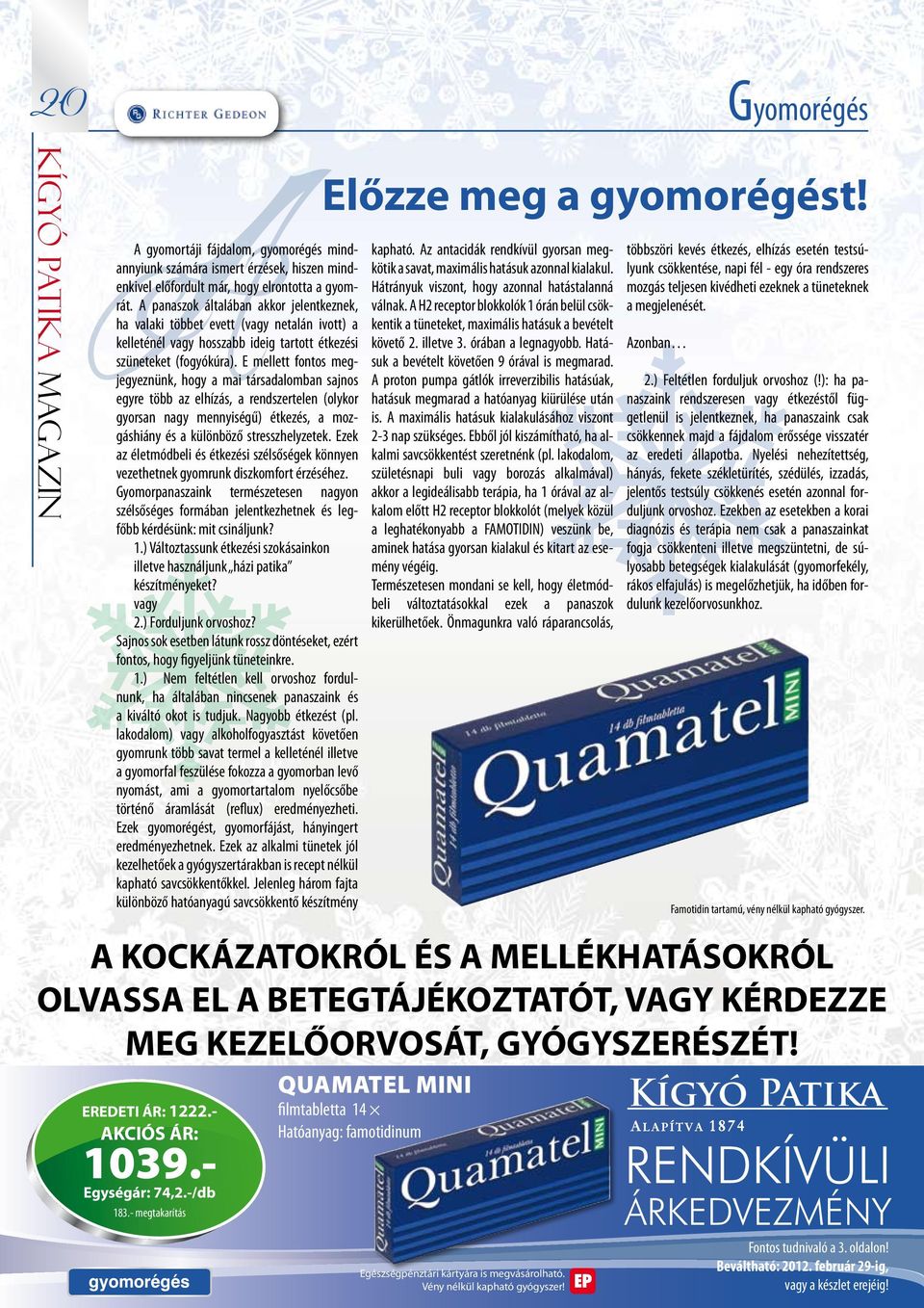 E mellett fontos megjegyeznünk, hogy a mai társadalomban sajnos egyre több az elhízás, a rendszertelen (olykor gyorsan nagy mennyiségű) étkezés, a mozgáshiány és a különböző stresszhelyzetek.