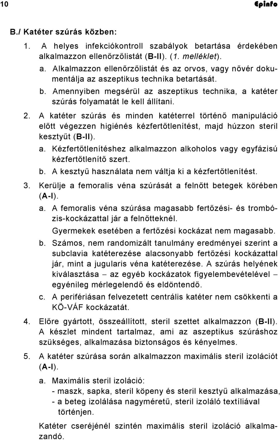 A katéter szúrás és minden katéterrel történő manipuláció előtt végezzen higiénés kézfertőtlenítést, majd húzzon steril kesztyűt (B-II). a.