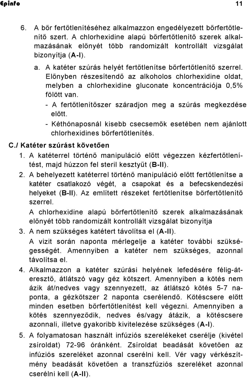 Előnyben részesítendő az alkoholos chlorhexidine oldat, melyben a chlorhexidine gluconate koncentrációja 0,5% fölött van. - A fertőtlenítőszer száradjon meg a szúrás megkezdése előtt.