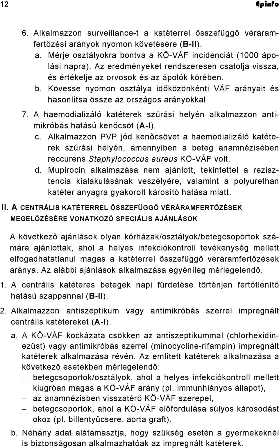 A haemodializáló katéterek szúrási helyén alkalmazzon antimikróbás hatású kenőcsöt (A-I). c.