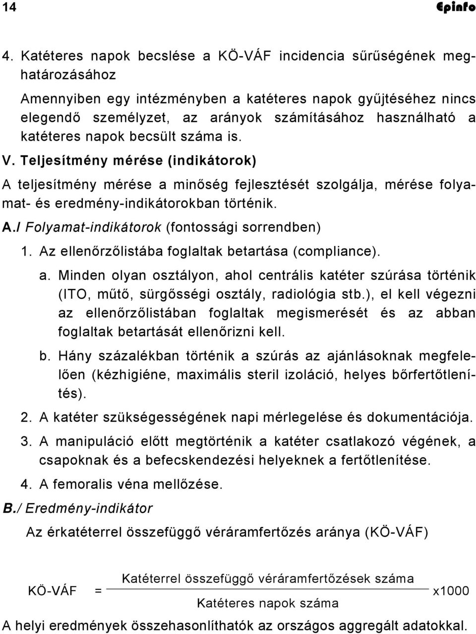 katéteres napok becsült száma is. V. Teljesítmény mérése (indikátorok) A teljesítmény mérése a minőség fejlesztését szolgálja, mérése folyamat- és eredmény-indikátorokban történik. A./ Folyamat-indikátorok (fontossági sorrendben) 1.