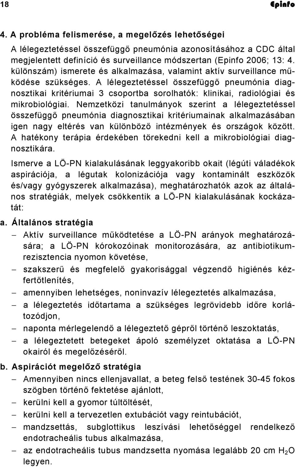 A lélegeztetéssel összefüggő pneumónia diagnosztikai kritériumai 3 csoportba sorolhatók: klinikai, radiológiai és mikrobiológiai.