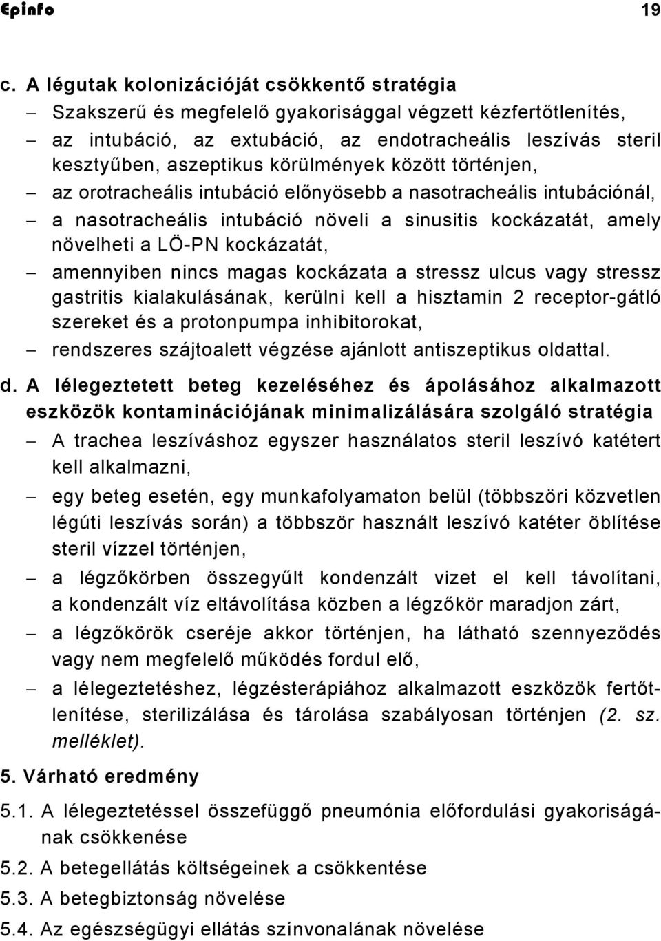 körülmények között történjen, az orotracheális intubáció előnyösebb a nasotracheális intubációnál, a nasotracheális intubáció növeli a sinusitis kockázatát, amely növelheti a LÖ-PN kockázatát,