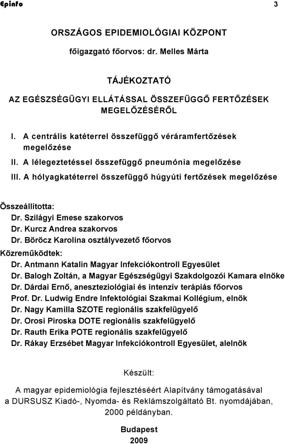 A hólyagkatéterrel összefüggő húgyúti fertőzések megelőzése Összeállította: Dr. Szilágyi Emese szakorvos Dr. Kurcz Andrea szakorvos Dr. Böröcz Karolina osztályvezető főorvos Közreműködtek: Dr.