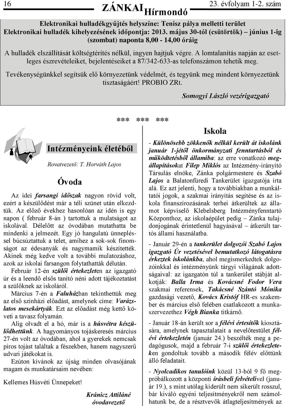 A lomtalanítás napján az esetleges észrevételeiket, bejelentéseiket a 87/342-633-as telefonszámon tehetik meg.