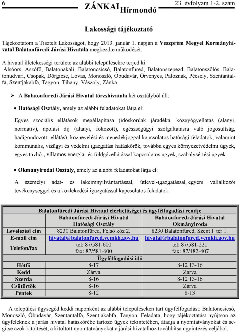 Monoszló, Óbudavár, Örvényes, Paloznak, Pécsely, Szentantalfa, Szentjakabfa, Tagyon, Tihany, Vászoly, Zánka.