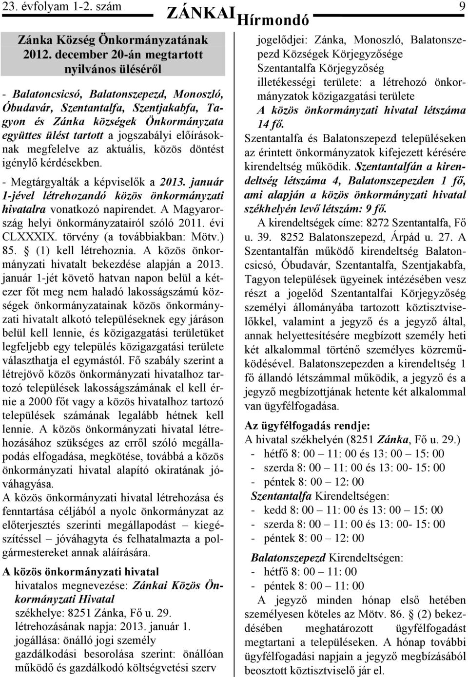 jogszabályi előírásoknak megfelelve az aktuális, közös döntést igénylő kérdésekben. - Megtárgyalták a képviselők a 2013. január 1-jével létrehozandó közös önkormányzati hivatalra vonatkozó napirendet.