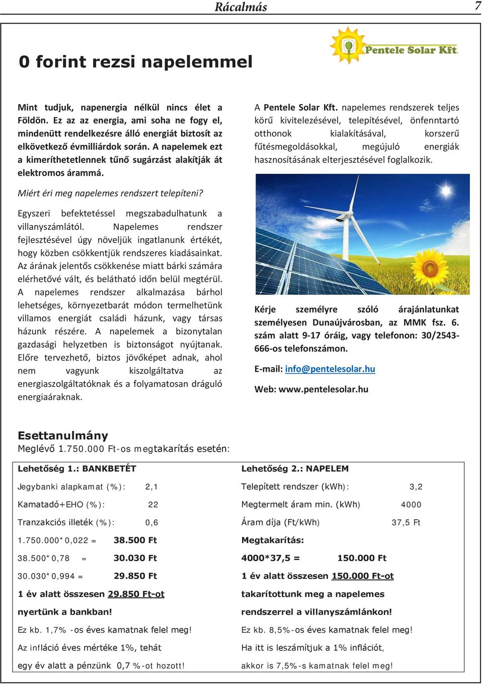 A napelemek ezt a kimeríthetetlennek tűnő sugárzást alakítják át elektromos árammá. A Pentele Solar Kft.