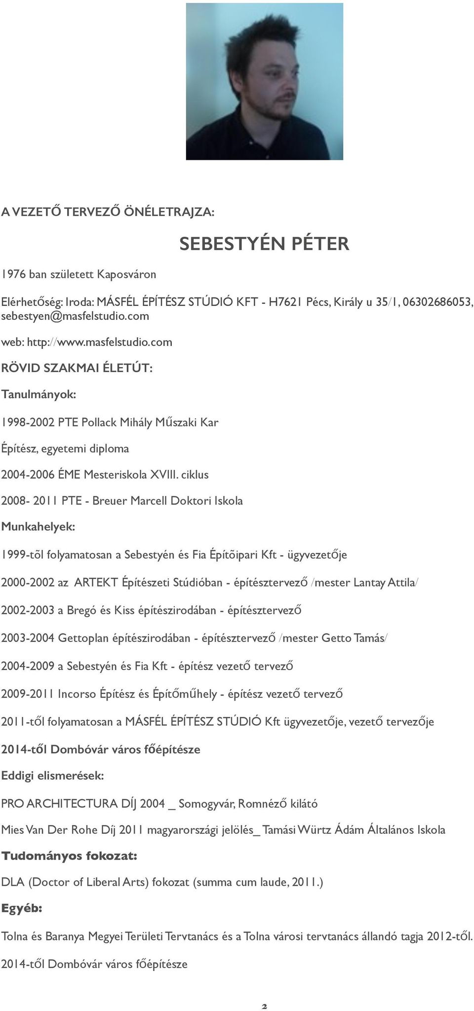 ciklus 2008-2011 PTE - Breuer Marcell Doktori Iskola Munkahelyek: 1999-tõl folyamatosan a Sebestyén és Fia Építõipari Kft - ügyvezetője 2000-2002 az ARTEKT Építészeti Stúdióban - építésztervező