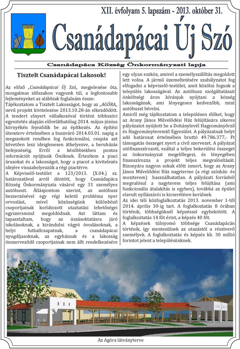 kivitelezése 2013.10.28-án elkezdődött. A tendert elnyert vállalkozóval történt többszöri egyeztetés alapján előreláthatólag 2014. május-június környékén fejeződik be az építkezés.