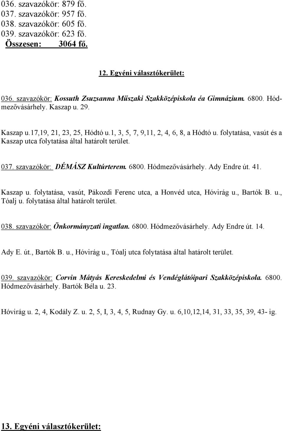 folytatása, vasút és a Kaszap utca folytatása által határolt terület. 037. szavazókör: DÉMÁSZ Kultúrterem. 6800. Hódmezővásárhely. Ady Endre út. 41. Kaszap u. folytatása, vasút, Pákozdi Ferenc utca, a Honvéd utca, Hóvirág u.