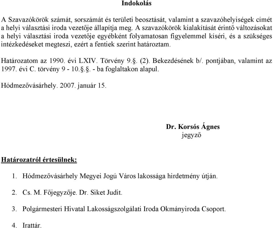 határoztam. Határozatom az 1990. évi LXIV. Törvény 9.. (2). Bekezdésének b/. pontjában, valamint az 1997. évi C. törvény 9-10... - ba foglaltakon alapul. Hódmezővásárhely. 2007. január 15. Dr.