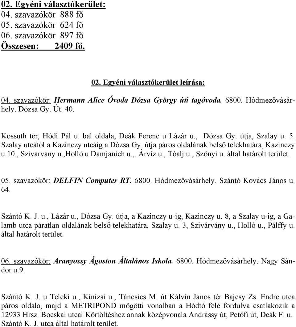 Szalay utcától a Kazinczy utcáig a Dózsa Gy. útja páros oldalának belső telekhatára, Kazinczy u.10., Szivárvány u.,holló u Damjanich u.,. Árvíz u., Tóalj u., Szőnyi u. által határolt terület. 05.