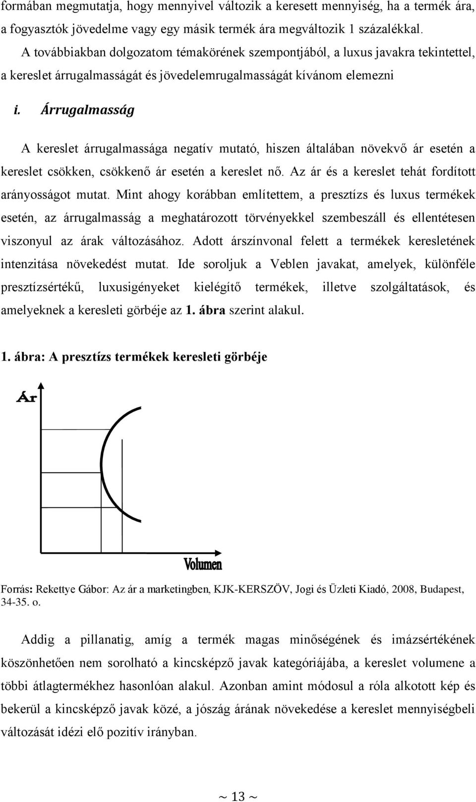 Árrugalmasság A kereslet árrugalmassága negatív mutató, hiszen általában növekvő ár esetén a kereslet csökken, csökkenő ár esetén a kereslet nő. Az ár és a kereslet tehát fordított arányosságot mutat.