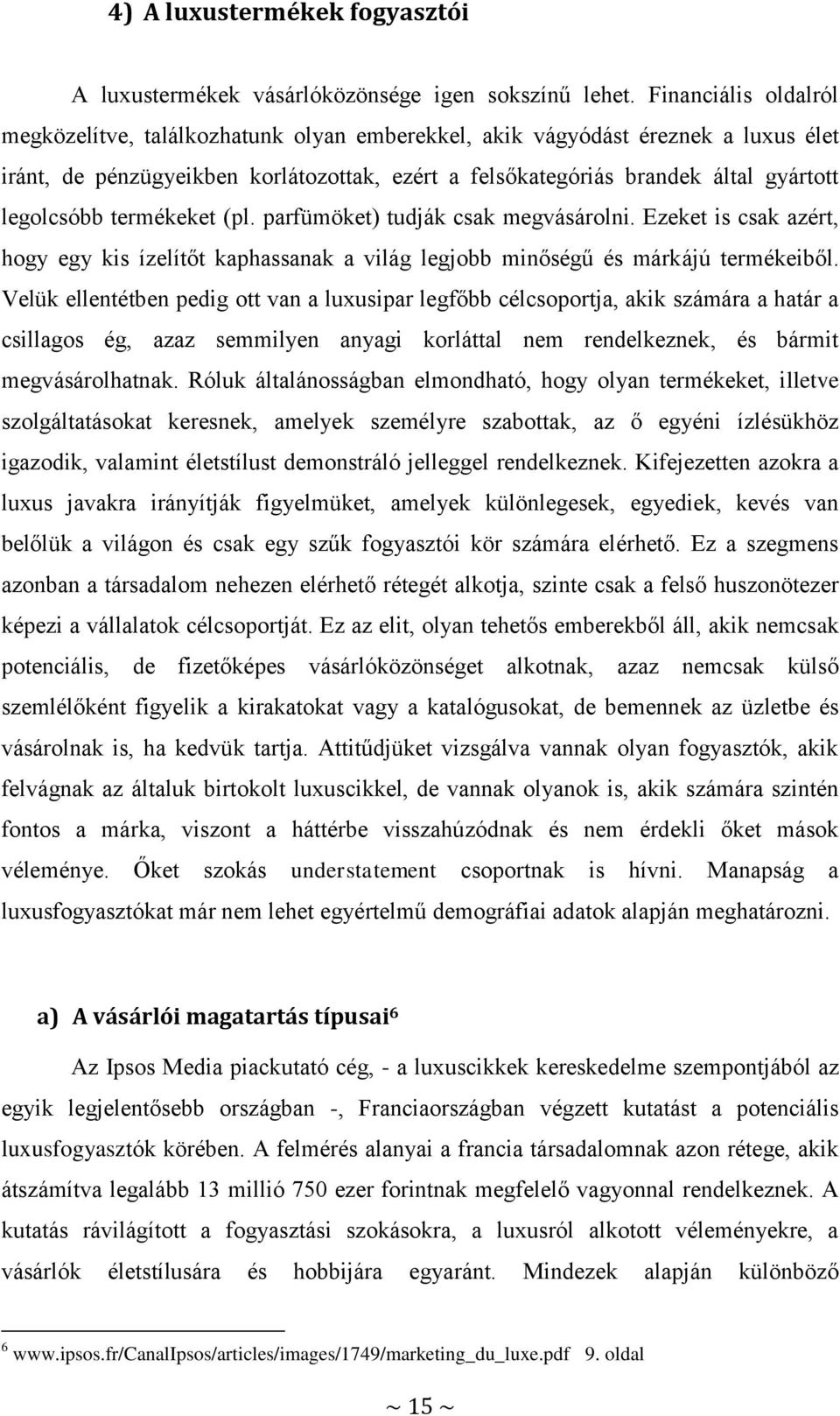 legolcsóbb termékeket (pl. parfümöket) tudják csak megvásárolni. Ezeket is csak azért, hogy egy kis ízelítőt kaphassanak a világ legjobb minőségű és márkájú termékeiből.