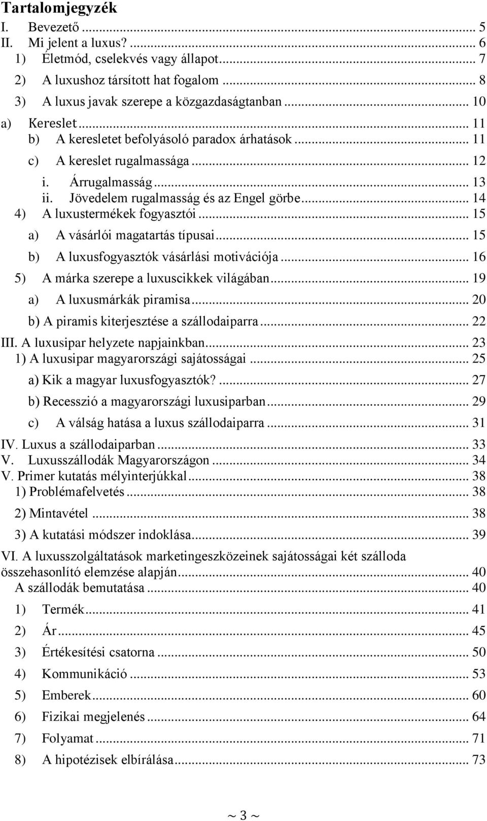 .. 14 4) A luxustermékek fogyasztói... 15 a) A vásárlói magatartás típusai... 15 b) A luxusfogyasztók vásárlási motivációja... 16 5) A márka szerepe a luxuscikkek világában.