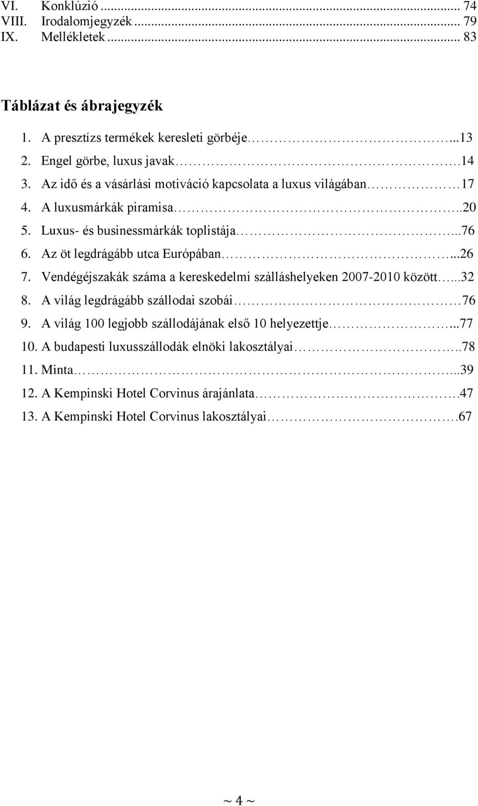 ..26 7. Vendégéjszakák száma a kereskedelmi szálláshelyeken 2007-2010 között...32 8. A világ legdrágább szállodai szobái 76 9.