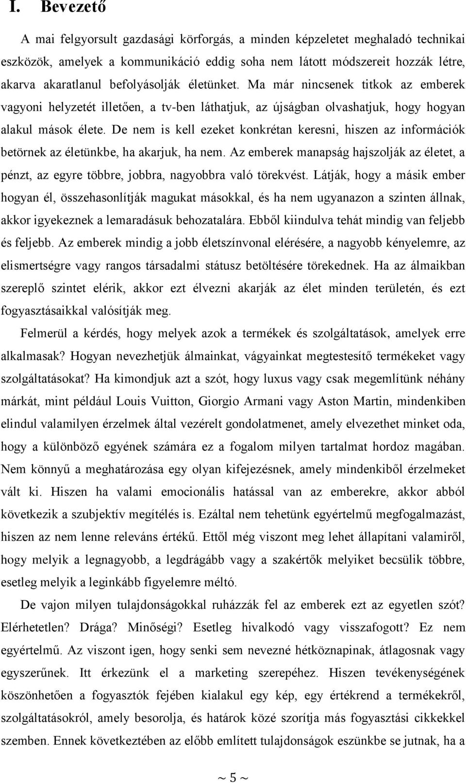 De nem is kell ezeket konkrétan keresni, hiszen az információk betörnek az életünkbe, ha akarjuk, ha nem.