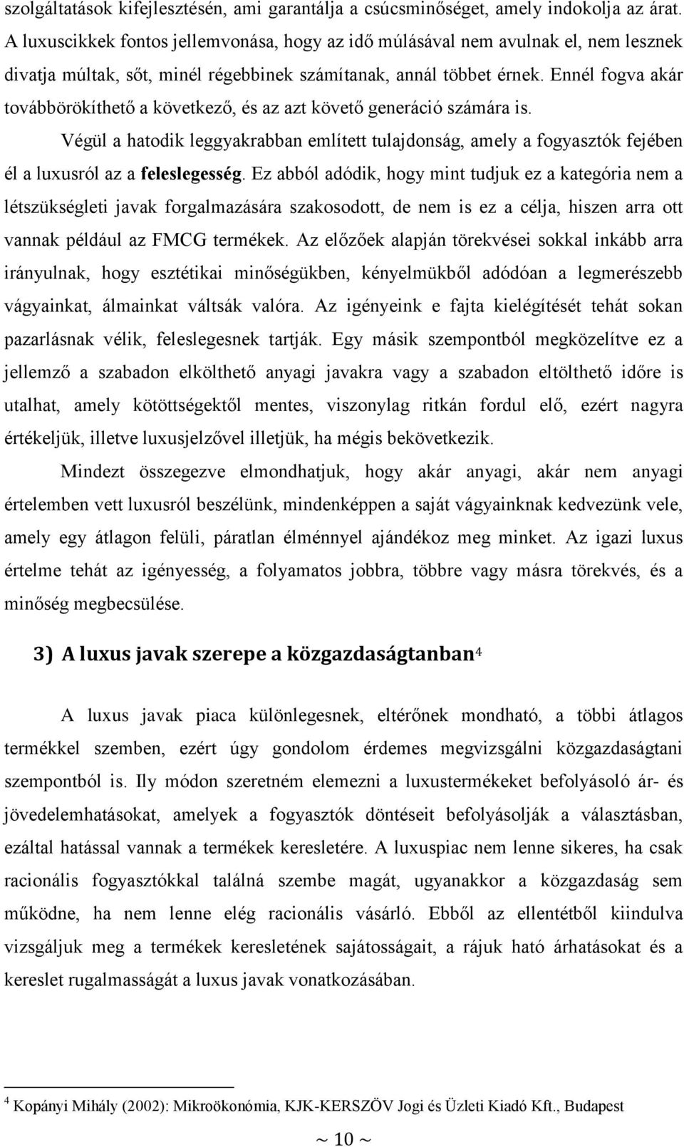 Ennél fogva akár továbbörökíthető a következő, és az azt követő generáció számára is. Végül a hatodik leggyakrabban említett tulajdonság, amely a fogyasztók fejében él a luxusról az a feleslegesség.