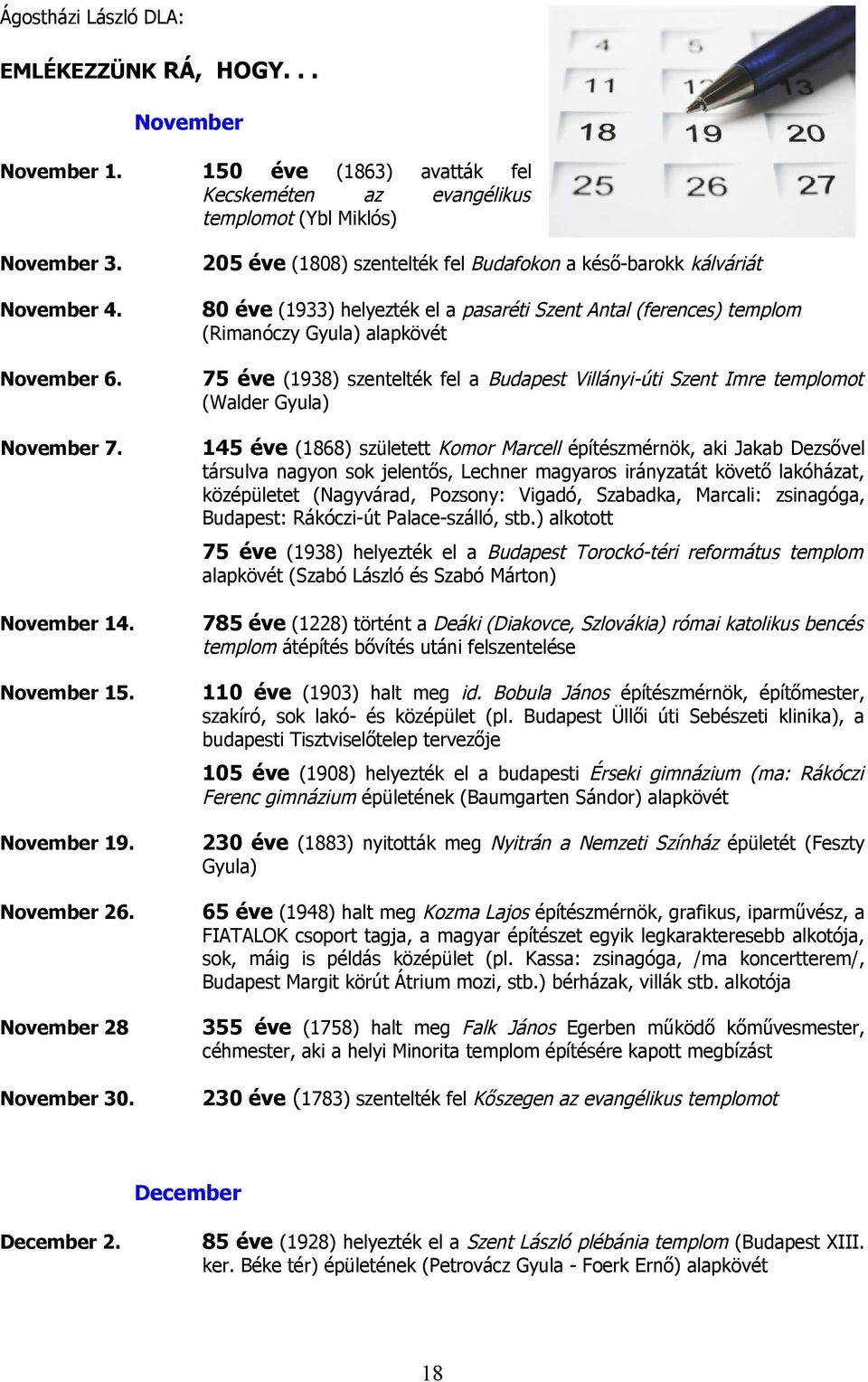 80 éve (1933) helyezték el a pasaréti Szent Antal (ferences) templom avatták fel evangélikus (Rimanóczy Gyula) alapkövét 75 éve (1938) szentelték fel a Budapest Villányi-úti Szent Imre templomot