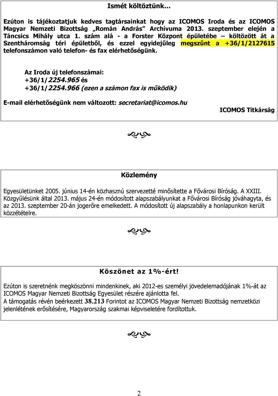 Az Iroda új telefonszámai: +36/1/2254.965 és +36/1/2254.966 (ezen a számon fax is működik) E-mail elérhetőségünk nem változott: secretariat@icomos.hu ICOMOS Titkárság Közlemény Egyesületünket 2005.