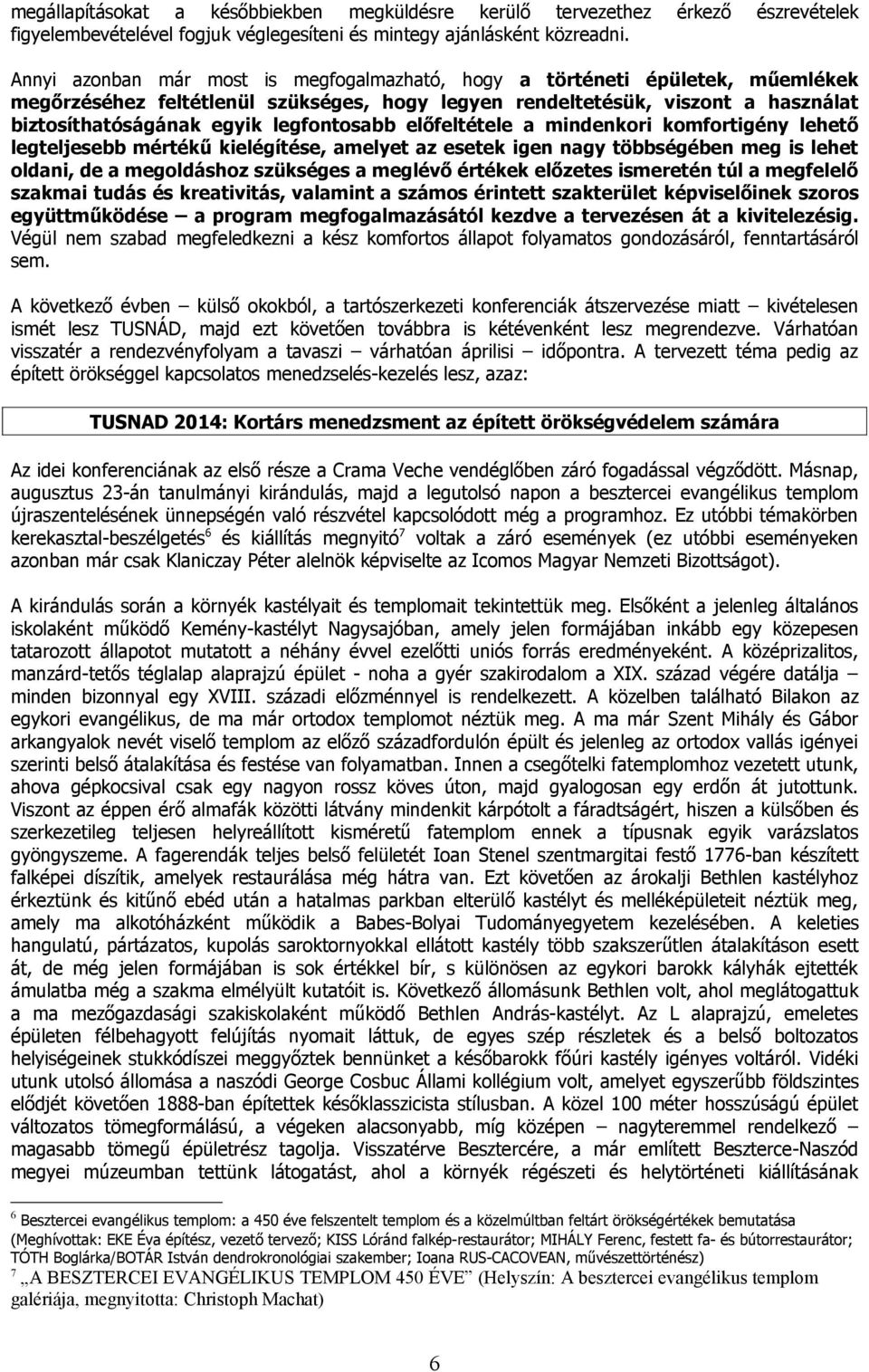 biztosíthatóságának egyik legfontosabb előfeltétele a mindenkori komfortigény lehető legteljesebb mértékű kielégítése, amelyet az esetek igen nagy többségében meg is lehet oldani, de a megoldáshoz