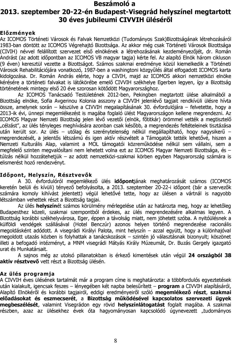 létrehozásáról 1983-ban döntött az ICOMOS Végrehajtó Bizottsága.