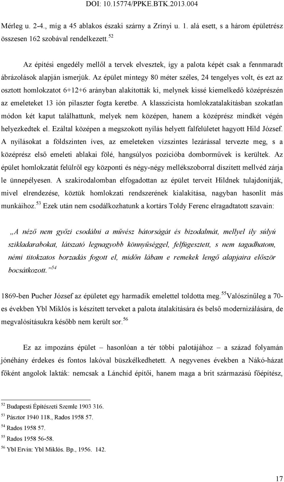 Az épület mintegy 80 méter széles, 24 tengelyes volt, és ezt az osztott homlokzatot 6+12+6 arányban alakították ki, melynek kissé kiemelkedő középrészén az emeleteket 13 ión pilaszter fogta keretbe.