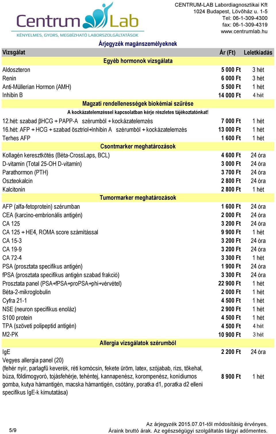 hét: AFP + HCG + szabad ösztriol+inhibin A szérumból + kockázatelemzés 13 000 Ft 1 hét Terhes AFP 1 600 Ft 1 hét Csontmarker meghatározások Kollagén keresztkötés (Béta-CrossLaps, BCL) 4 600 Ft 24 óra