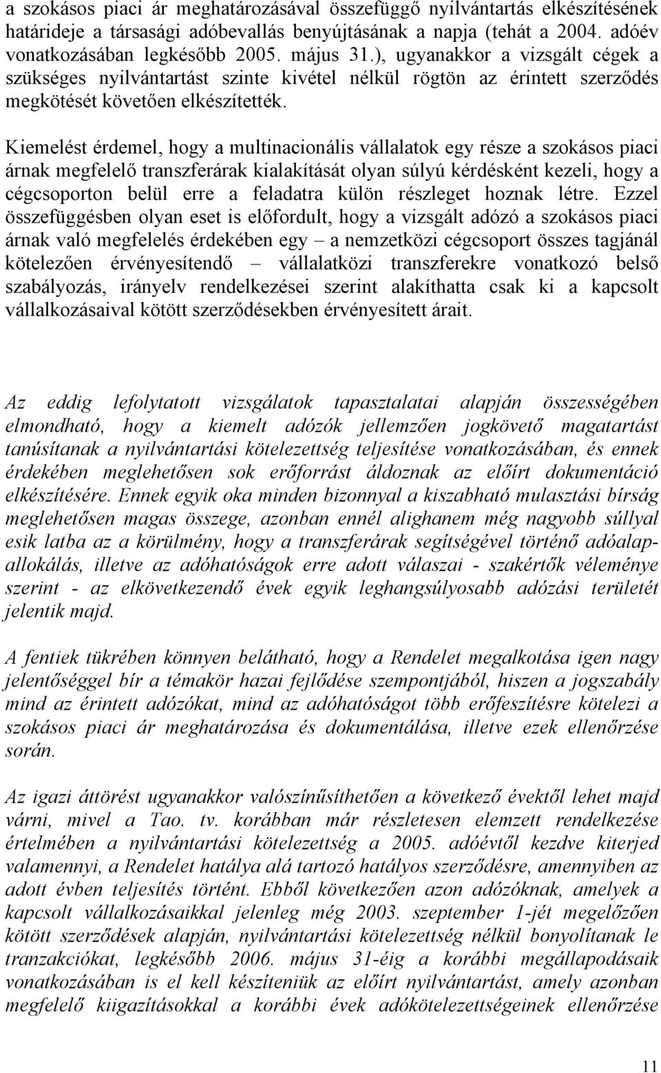 Kiemelést érdemel, hogy a multinacionális vállalatok egy része a szokásos piaci árnak megfelelő transzferárak kialakítását olyan súlyú kérdésként kezeli, hogy a cégcsoporton belül erre a feladatra