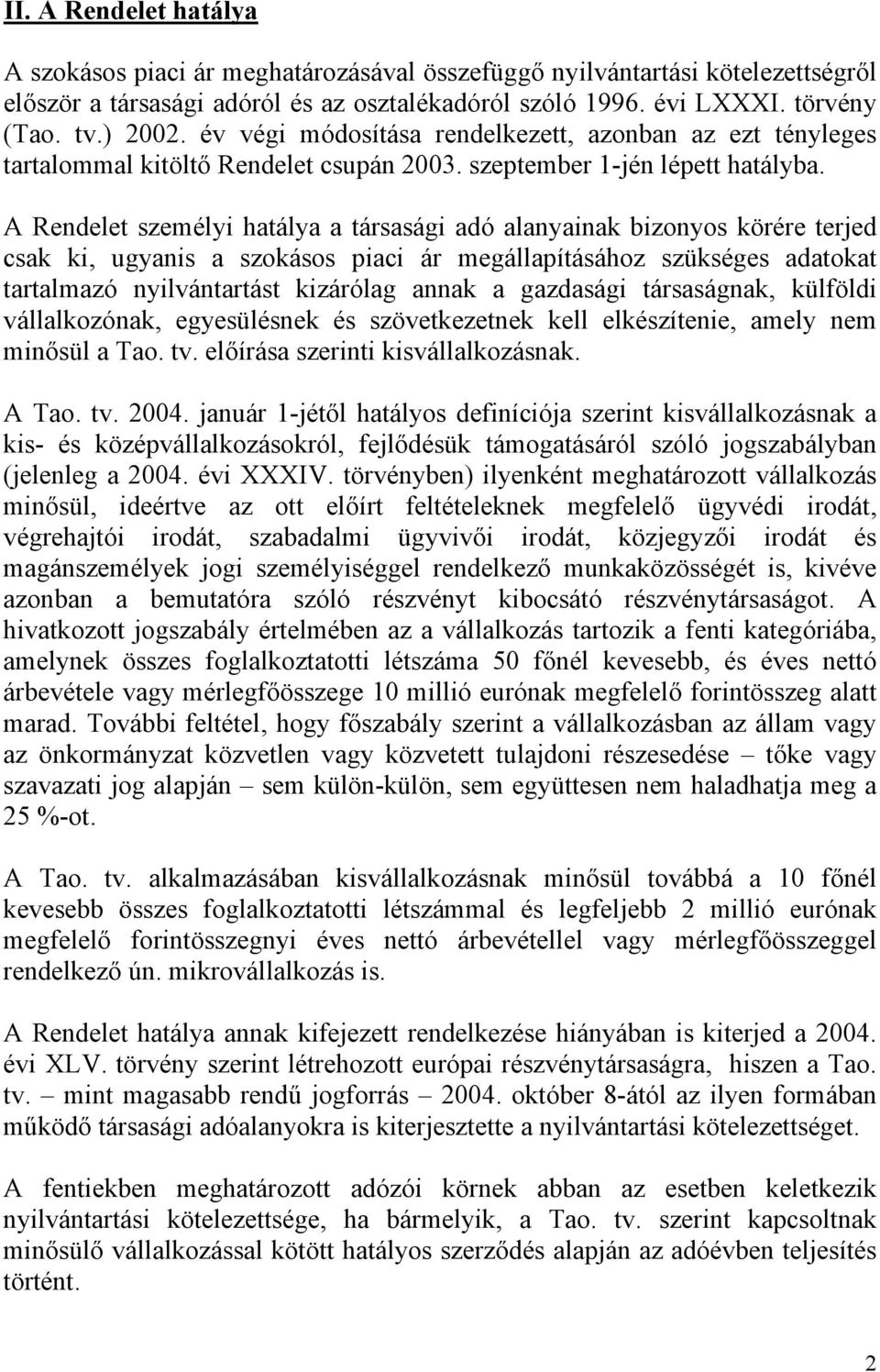 A Rendelet személyi hatálya a társasági adó alanyainak bizonyos körére terjed csak ki, ugyanis a szokásos piaci ár megállapításához szükséges adatokat tartalmazó nyilvántartást kizárólag annak a