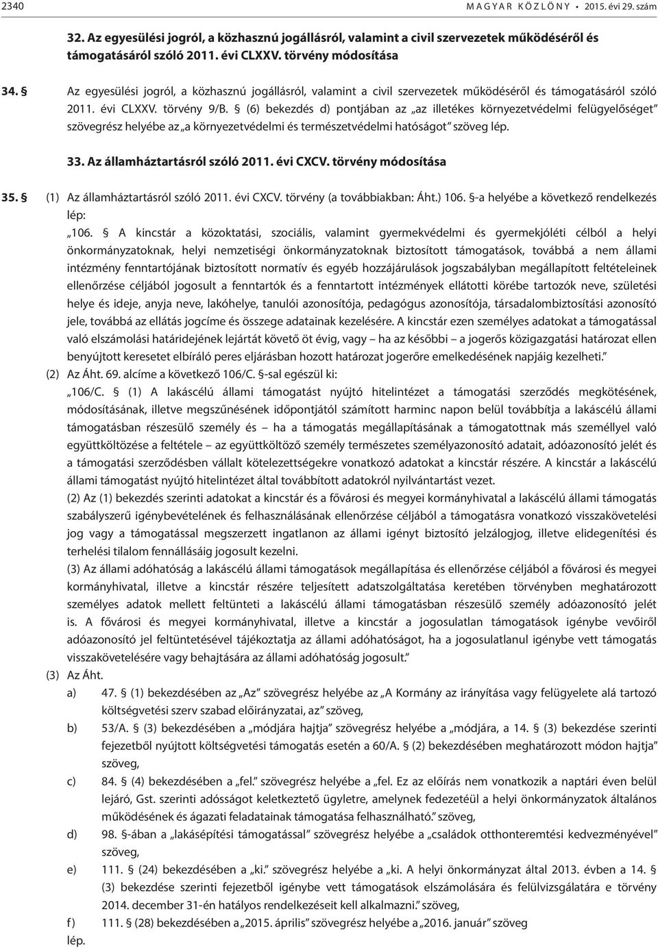 (6) bekezdés d) pontjában az az illetékes környezetvédelmi felügyelőséget szövegrész helyébe az a környezetvédelmi és természetvédelmi hatóságot szöveg lép. 33. Az államháztartásról szóló 2011.