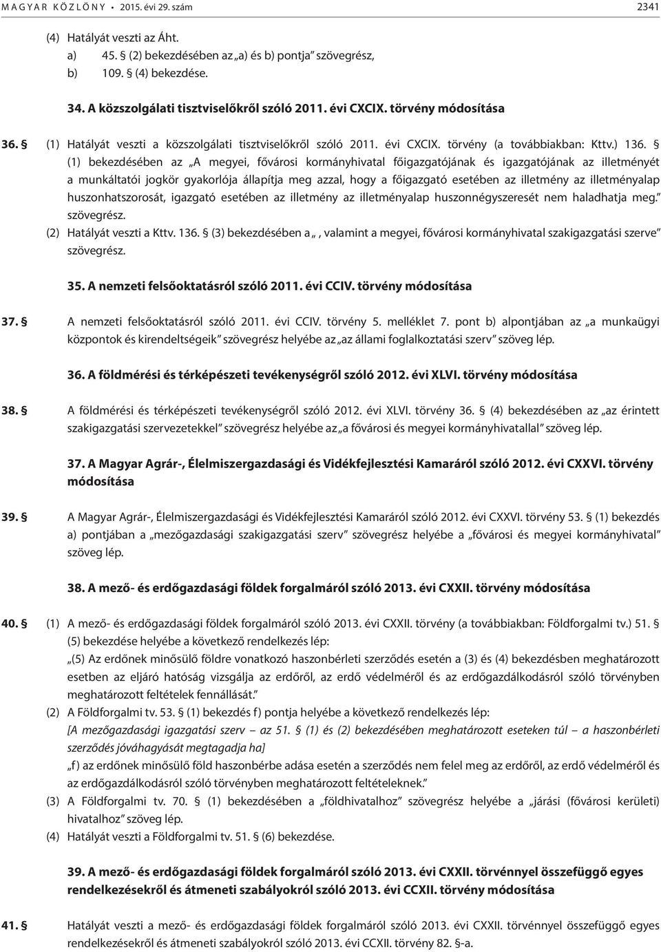 (1) bekezdésében az A megyei, fővárosi kormányhivatal főigazgatójának és igazgatójának az illetményét a munkáltatói jogkör gyakorlója állapítja meg azzal, hogy a főigazgató esetében az illetmény az