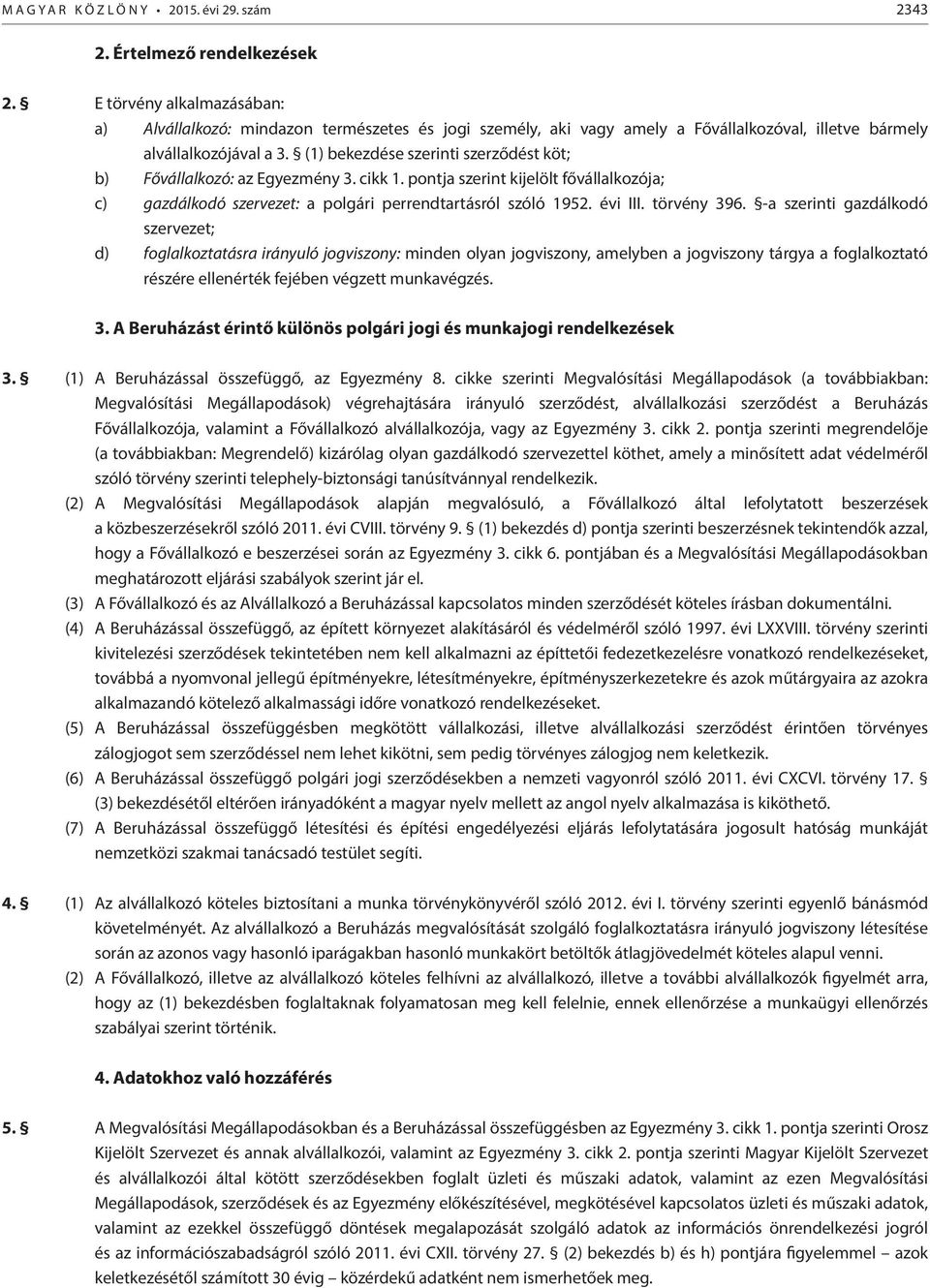 (1) bekezdése szerinti szerződést köt; b) Fővállalkozó: az Egyezmény 3. cikk 1. pontja szerint kijelölt fővállalkozója; c) gazdálkodó szervezet: a polgári perrendtartásról szóló 1952. évi III.