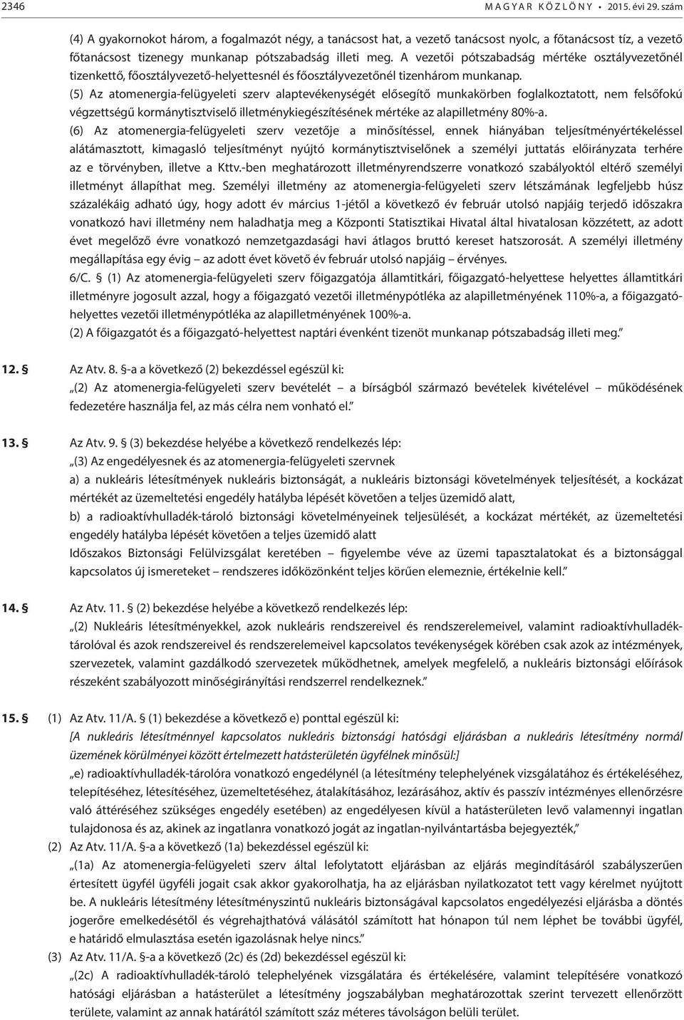 A vezetői pótszabadság mértéke osztályvezetőnél tizenkettő, főosztályvezető-helyettesnél és főosztályvezetőnél tizenhárom munkanap.