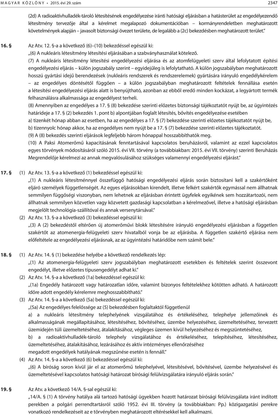 kormányrendeletben meghatározott követelmények alapján javasolt biztonsági övezet területe, de legalább a (2c) bekezdésben meghatározott terület. 16. Az Atv. 12.