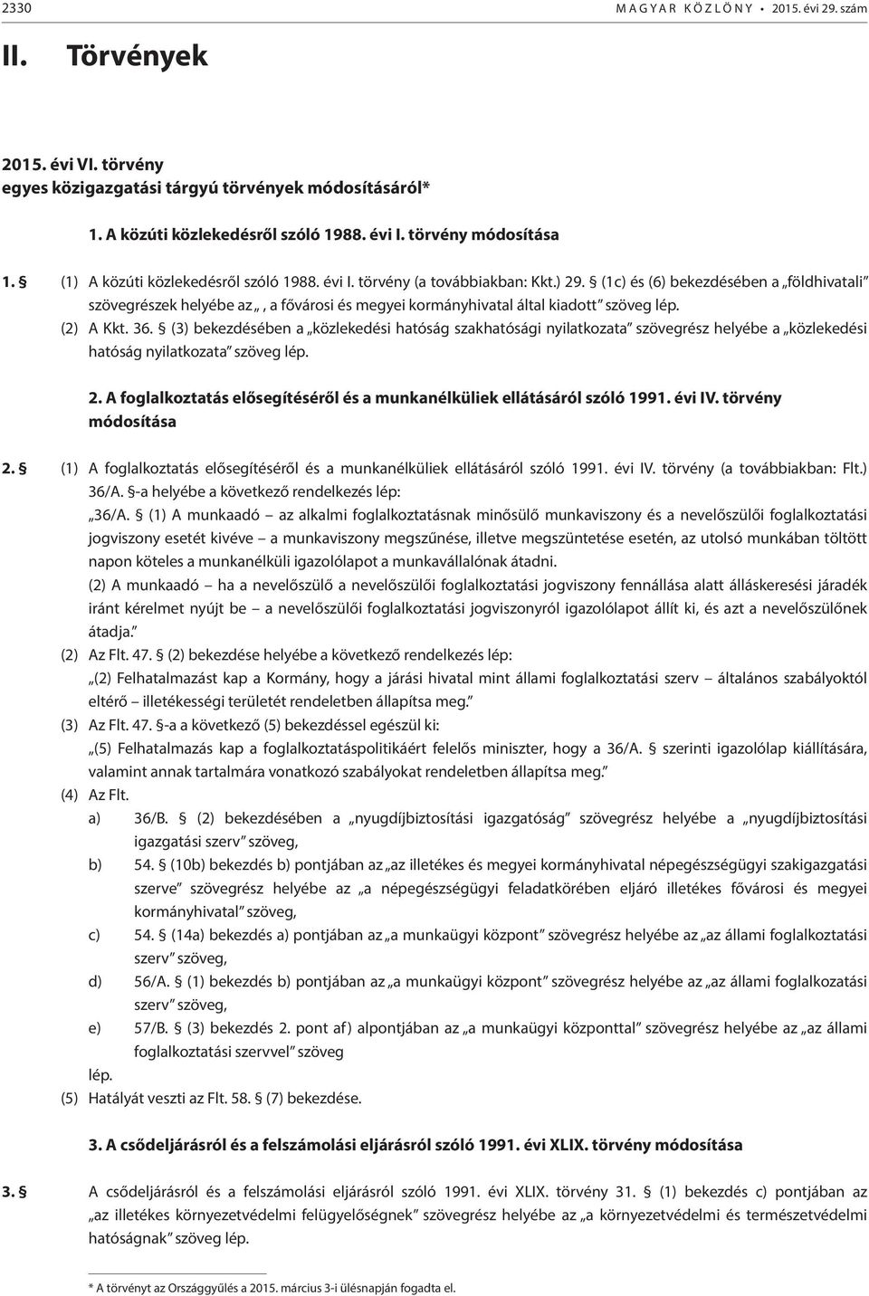 (1c) és (6) bekezdésében a földhivatali szövegrészek helyébe az, a fővárosi és megyei kormányhivatal által kiadott szöveg lép. (2) A Kkt. 36.