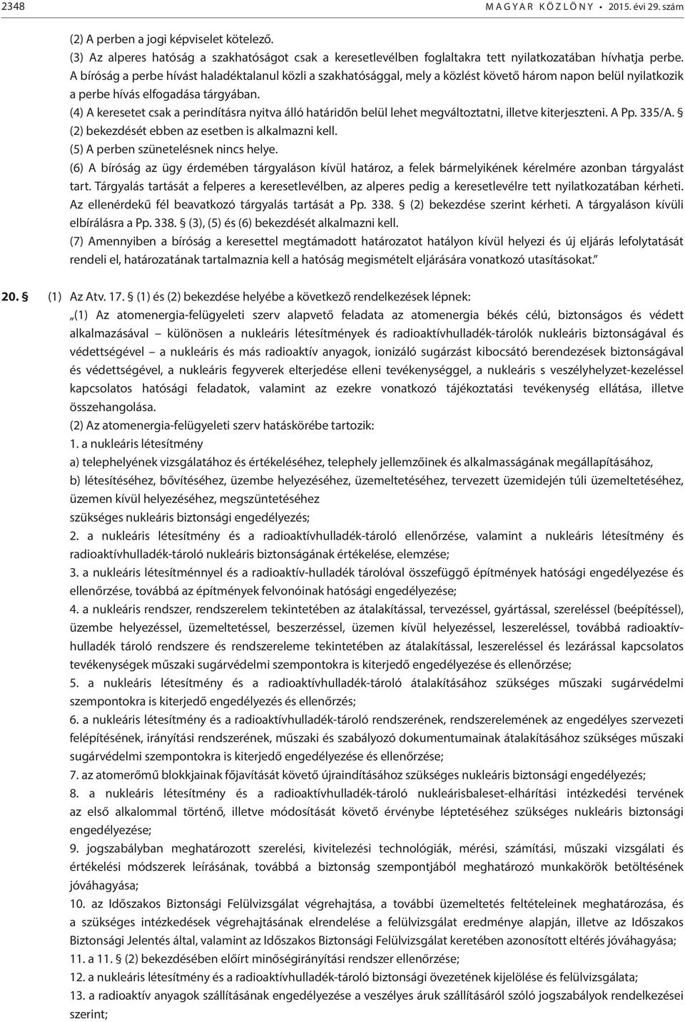 A bíróság a perbe hívást haladéktalanul közli a szakhatósággal, mely a közlést követő három napon belül nyilatkozik a perbe hívás elfogadása tárgyában.