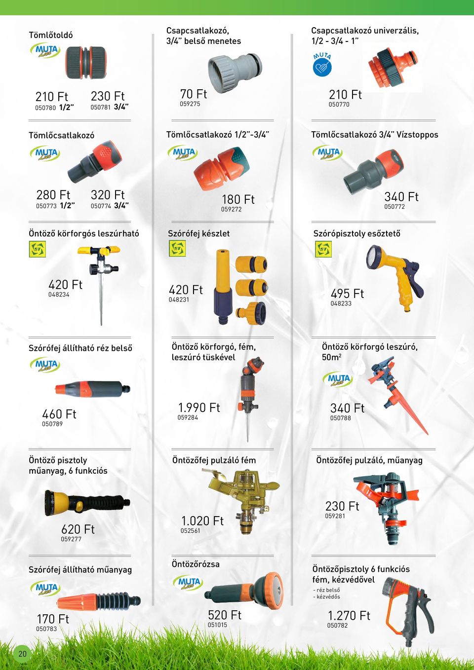 1/2-3/4-1 050772 059272 Szórófej készlet 420 Ft Szórópisztoly esőztető 495 Ft 048231 048233 Öntöző körforgó, fém, leszúró tüskével 1.990 Ft 059284 Öntözőfej pulzáló fém 1.