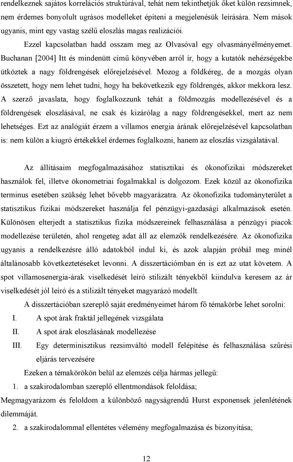 Buchanan [24] Itt és mindenütt című könyvében arról ír, hogy a kutatók nehézségekbe ütköztek a nagy földrengések előrejelzésével.