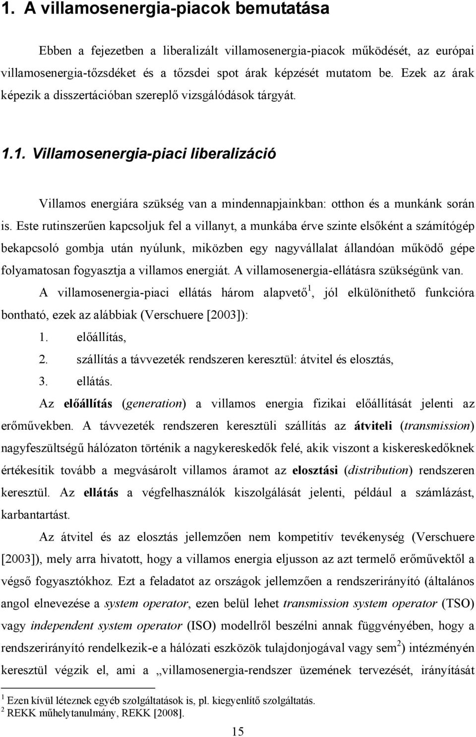 Este rutinszerűen kapcsoljuk fel a villanyt, a munkába érve szinte elsőként a számítógép bekapcsoló gombja után nyúlunk, miközben egy nagyvállalat állandóan működő gépe folyamatosan fogyasztja a