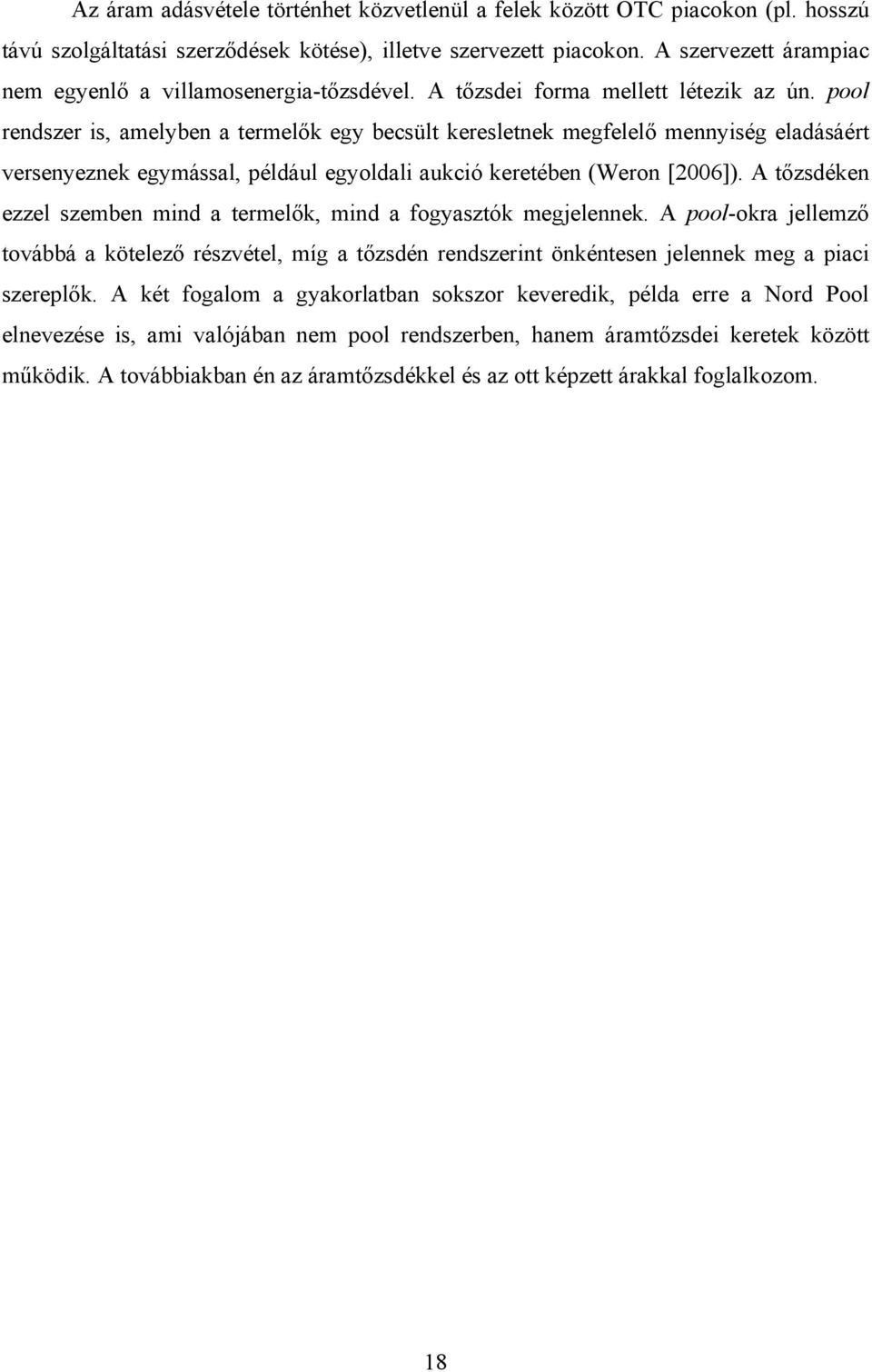 pool rendszer is, amelyben a termelők egy becsült keresletnek megfelelő mennyiség eladásáért versenyeznek egymással, például egyoldali aukció keretében (Weron [26]).