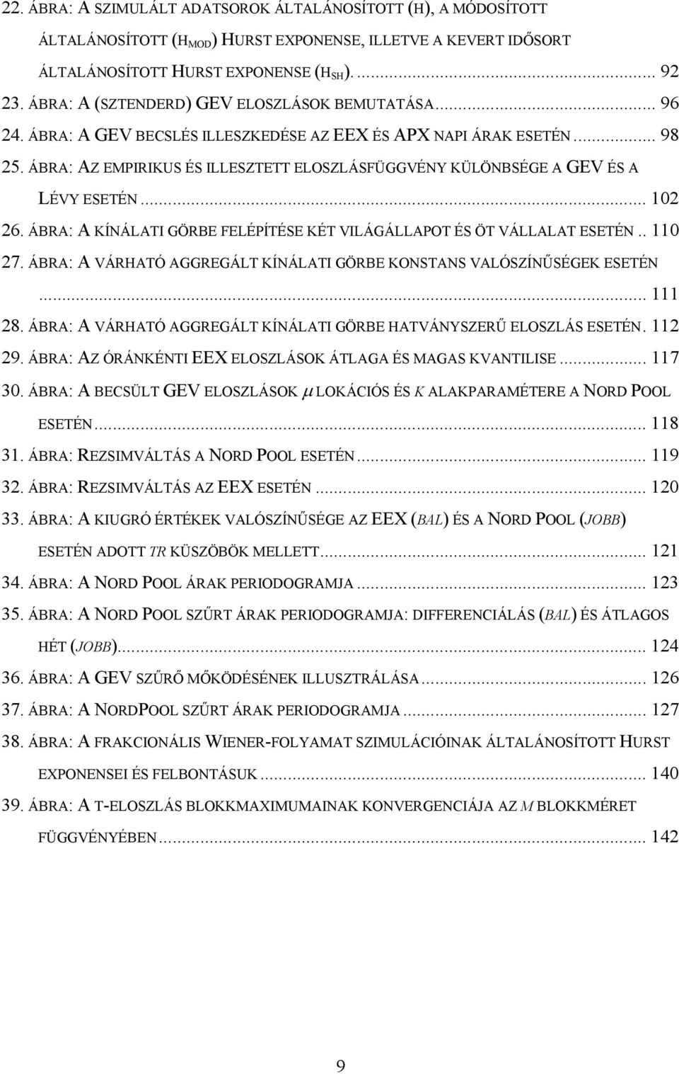 ÁBRA: AZ EMPIRIKUS ÉS ILLESZTETT ELOSZLÁSFÜGGVÉNY KÜLÖNBSÉGE A GEV ÉS A LÉVY ESETÉN... 12 26. ÁBRA: A KÍNÁLATI GÖRBE FELÉPÍTÉSE KÉT VILÁGÁLLAPOT ÉS ÖT VÁLLALAT ESETÉN.. 11 27.